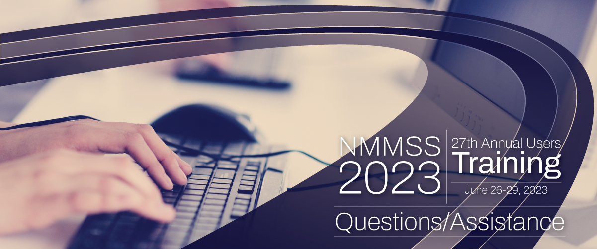 NMMSS 2023 - 27th Annual Users Training -  June 26-29, 2023 - Questions/Assistance